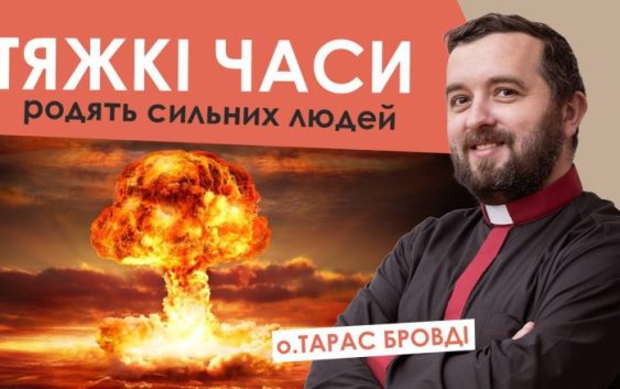 #За_пости-13. Тяжкі часи родять сильних людей. Отець Тарас Бровді